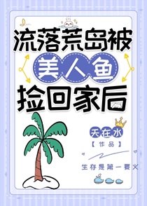 流落荒岛被美人鱼捡回家后